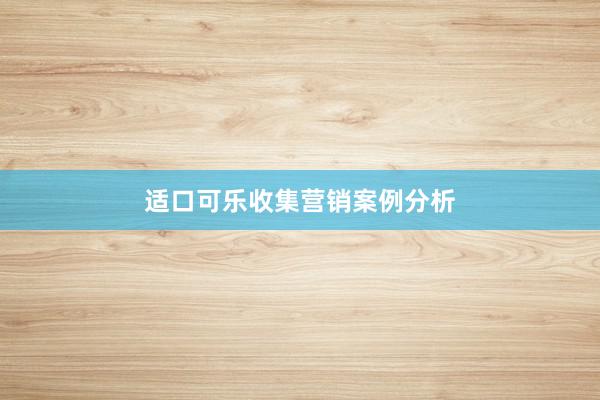 适口可乐收集营销案例分析